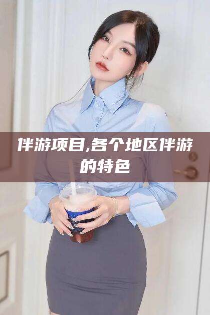 邵阳伴游项目,各个地区伴游的特色